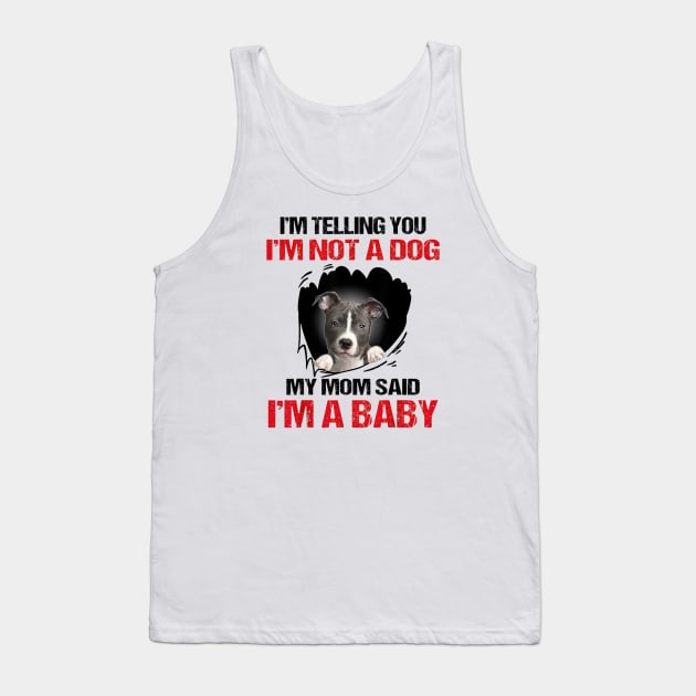 Pitbull I'm Telling You I'm Not A Dog My Mom Said I'm A Baby Tank Top by cobiepacior